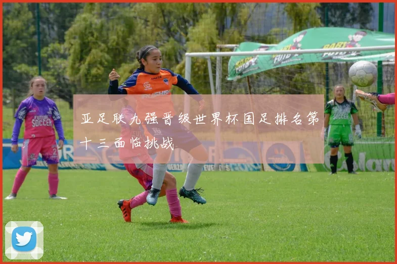 亚足联九强晋级世界杯国足排名第十三面临挑战
