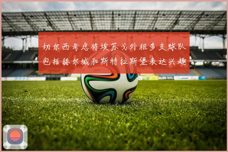 切尔西考虑将埃苏戈外租多支球队包括赫尔城和斯特拉斯堡表达兴趣